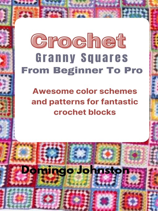 Title details for Crochet Granny Squares Beginner to Pro by Domingo Johnston - Available